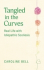 Tangled in the Curves : Real Life with Idiopathic Scoliosis - Book
