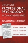Origins of Professional Psychology in Canada (1925-1965) : Reflections of a Pioneer - Book