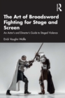 The Art of Broadsword Fighting for Stage and Screen : An Actor's and Director's Guide to Staged Violence - eBook