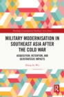 Military Modernisation in Southeast Asia after the Cold War : Acquisition, Retention, and Geostrategic Impacts - eBook
