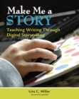 Make Me a Story : Teaching Writing Through Digital Storytelling - eBook