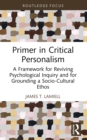 Primer in Critical Personalism : A Framework for Reviving Psychological Inquiry and for Grounding a Socio-Cultural Ethos - eBook
