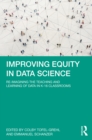 Improving Equity in Data Science : Re-Imagining the Teaching and Learning of Data in K-16 Classrooms - eBook
