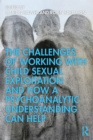 The Challenges of Working with Child Sexual Exploitation and How a Psychoanalytic Understanding Can Help - eBook