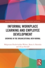 Informal Workplace Learning and Employee Development : Growing in the Organizational New Normal - eBook