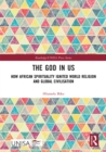 The God in Us : How African Spirituality Ignited World Religion and Global Civilisation - eBook