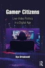Gamer Citizens : Live-Video Politics in a Digital Age - eBook