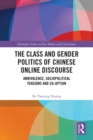 The Class and Gender Politics of Chinese Online Discourse : Ambivalence, Sociopolitical Tensions and Co-option - eBook