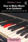 How to Make Music in an Epidemic : Popular Music Making During the AIDS Crisis, 1981-1996 - eBook