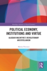 Political Economy, Institutions and Virtue : Alasdair MacIntyre's Revolutionary Aristotelianism - eBook