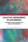 Collective Empowerment in Latin America : Indigenous Peasant Movements and Political Transformation - eBook