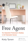 Free Agent : The Independent Professional's Roadmap to Self-Employment Success - eBook