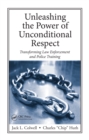 Unleashing the Power of Unconditional Respect : Transforming Law Enforcement and Police Training - eBook