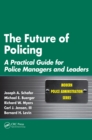 The Future of Policing : A Practical Guide for Police Managers and Leaders - eBook