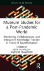 Museum Studies for a Post-Pandemic World : Mentoring, Collaborations, and Interactive Knowledge Transfer in Times of Transformation - eBook
