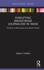 Disrupting Mainstream Journalism in India : The Rise of Alternative Journalisms Online - eBook