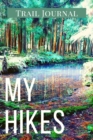 My Hikes Trail Journal : Memory Book For Adventure Notes / Log Book for Track Hikes With Prompts To Write In Great Gift Idea for Hiker, Camper, Travelers - Book
