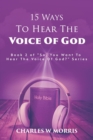 15 Ways to Hear the Voice of God : Book 2 of the "SO, YOU WANT TO HEAR THE VOICE OF GOD?" series - Book