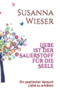 Liebe ist Sauerstoff fur die Seele : Ein poetischer Versuch die Liebe zu erklaren. - Book