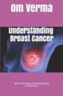 Understanding Breast Cancer : With Orthodox and Alternative Treatments - Book