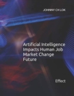 Artificial Intelligence Impacts Human Job Market Change Future : Effect - Book