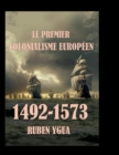 Le Premier Colonialisme Europeen : 1492- 1573 - Book