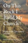 On This Rock I Build My Church : Where Is The True Church of GOD? - Book