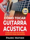 Como Tocar Guitarra Acu&#769;stica : O Melhor Livro De Guitarra Acu&#769;stica Para Iniciantes - Book