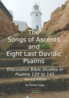 The Songs of Ascents and Eight Last Davidic Psalms : Discussion Bible Studies in Psalms 120 to 145 - Book
