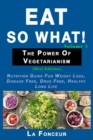 Eat So What! The Power of Vegetarianism Volume 2 : Nutrition guide for weight loss, disease free, drug free, healthy long life (Mini Edition) - Book
