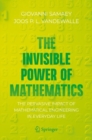 The Invisible Power of Mathematics : The Pervasive Impact of Mathematical Engineering in Everyday Life - Book
