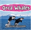 Orca Whales : A Book Filled With Facts For Children - Book