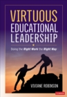 Virtuous Educational Leadership : Doing the Right Work the Right Way - Book