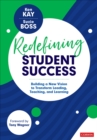 Redefining Student Success : Building a New Vision to Transform Leading, Teaching, and Learning - Book