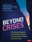 Beyond Crises : Overcoming Linguistic and Cultural Inequities in Communities, Schools, and Classrooms - Book