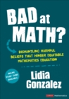 Bad at Math? : Dismantling Harmful Beliefs That Hinder Equitable Mathematics Education - eBook