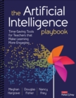 The Artificial Intelligence Playbook : Time-Saving Tools for Teachers that Make Learning More Engaging - Book
