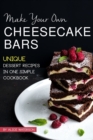 Make Your Own Cheesecake Bars : Unique Dessert Recipes in One Simple Cookbook - Book