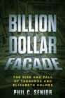 Billion Dollar Facade : The Rise And Fall Of Theranos And Elizabeth Holmes - Book