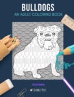 Bulldogs : AN ADULT COLORING BOOK: A Bulldogs Coloring Book For Adults - Book