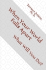 When Your World Falls Apart : What Will You Do? - Book
