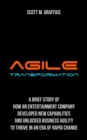 Agile Transformation : A Brief Story of How an Entertainment Company Developed New Capabilities and Unlocked Business Agility to Thrive in an Era of Rapid Change - Book