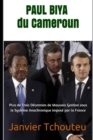 PAUL BIYA du Cameroun : Plus de Trois D?cennies de Mauvais Gestion sous le Syst?me Anachronique impos? par la France - Book