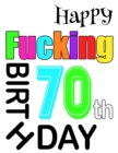 Happy Fucking 70th Birthday : Large Print Address Book That is Sweet, Sassy and Way Better Than a Birthday Card! - Book