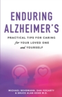 Enduring Alzheimer's : Practical Tips for Caring for Your Loved One and Yourself: A curated collection of information for families and caregivers of Alzheimer's and other dementia diseases patients. - Book
