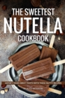 The Sweetest Nutella Cookbook : Satisfy Your Sweet Tooth with These Nutty Recipes - Book