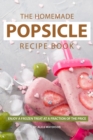 The Homemade Popsicle Recipe Book : Enjoy A Frozen Treat at A Fraction of The Price - Book