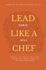 Lead Like a Chef : Breed a Culture of Excellence, Grow Your Team & Thrive in an Uncertain World - Book
