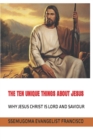 The Ten Unique Things about Jesus : Why Jesus Christ Is Lord and Saviour - Book