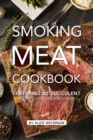 Smoking Meat Cookbook : Featuring 30 Succulent Recipes for Smoking Meat - Book